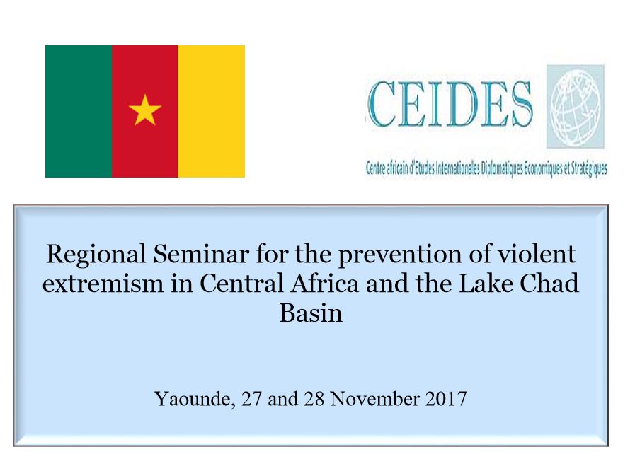 You are currently viewing Regional Seminar for the prevention of violent extremism in Central Africa and the Lake Chad Basin       Yaounde, 27 and 28 November 2017