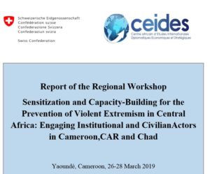 Lire la suite à propos de l’article Report of the Regional Workshop Sensitization and Capacity-Building for the Prevention of Violent Extremism in Central Africa: Engaging Institutional and CivilianActors in Cameroon,CAR and Chad    Yaoundé, Cameroon, 26-28 March 2019